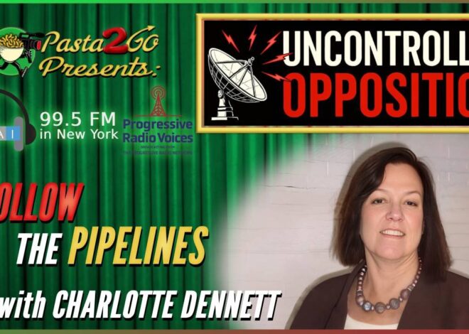 Follow the Pipelines with Charlotte Dennett | Uncontrolled Opposition LIVE recording for WBAI 99.5 fm in NYC