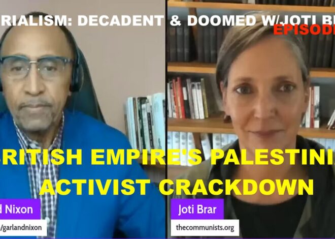 IMPERIALISM: DECADENT & DOOMED W/JOTI BRAR EP 47 – BRITISH EMPIRE’S PALESTINIAN ACTIVIST CRACKDOWN
