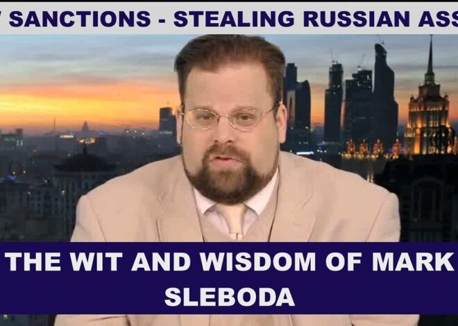 THE WIT AND WISDOM OF MARK SLEBODA – NEW SANCTIONS – BATTLEFIELD UPDATE – STEALING RUSSIAN ASSETS