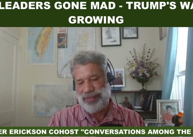 EU LEADERS GONE MAD – TRUMP’S WARS GROWING – W/PETER ERICKSON COHOST “CONVERSATIONS AMONG THE RUINS”