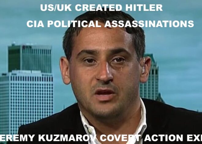 UK/US HELPED CREATE HITLER & CIA ASSASSINATIONS – WITH DR JEREMY KUZMAROV – COVERT ACTION EXPERT