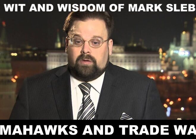 THE WIT AND WISDOM OF MARK SLEBODA – TOMAHAWKS AND TRADE WARS