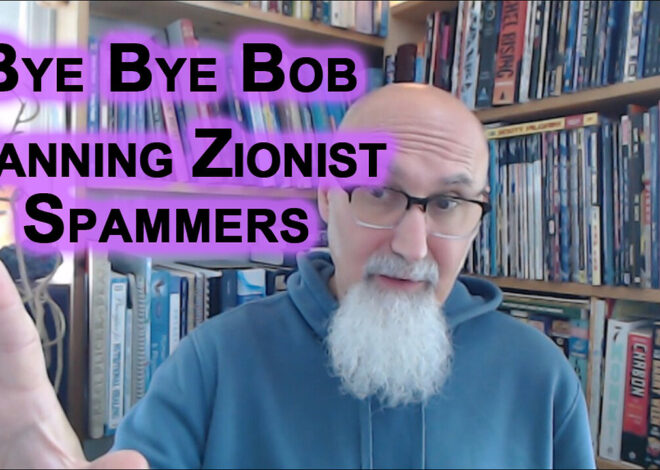 Bye Bye Bob: We Had To Ban an Israeli Zionist Hasbara Cult Member From CensorTube for Spamming