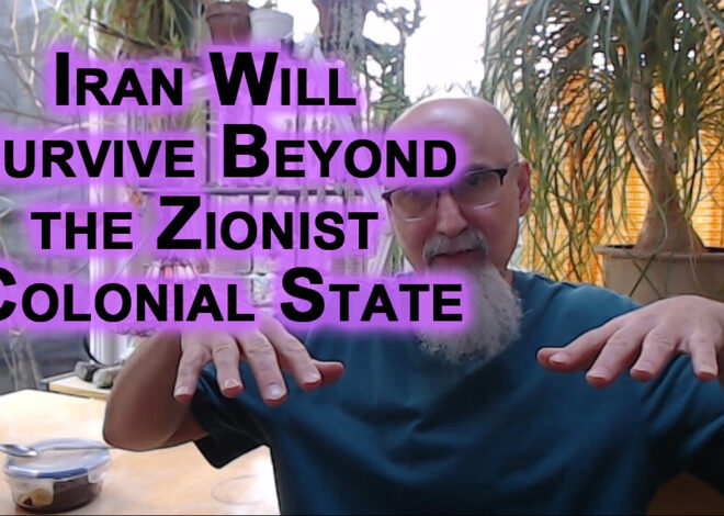 Iran and Its People Will Survive & Prosper Beyond Zionist Israeli Colonial State and Its Supporters