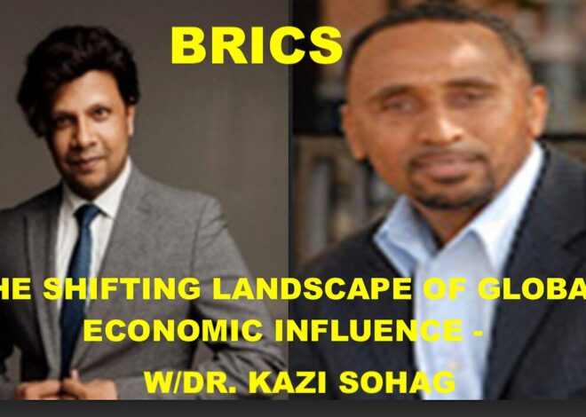 BRICS AND THE SHIFTING LANDSCAPE OF GLOBAL ECONOMIC INFLUENCE – W/DR. KAZI SOHAG