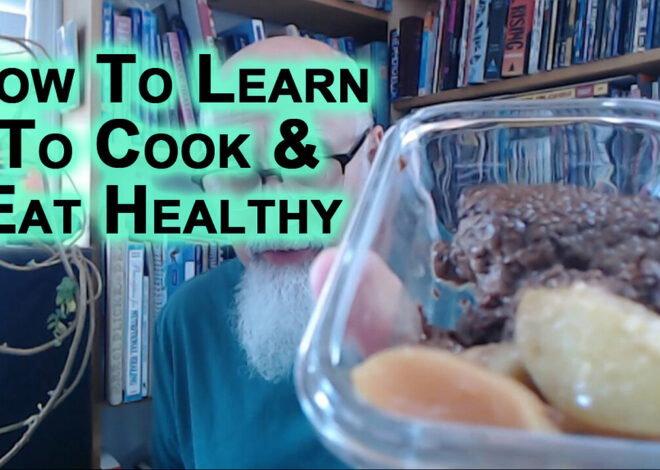 How To Cook and Eat Healthy: Start With Learning To Make One Meal or Snack at a Time