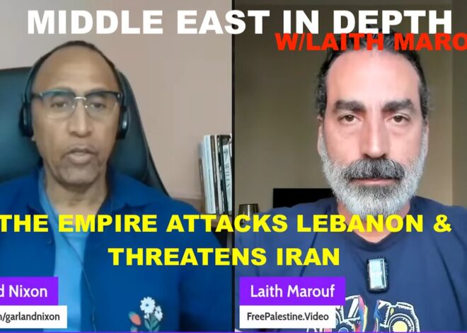 MIDDLE EAST IN DEPTH W/LAITH MAROUF – THE EMPIRE ATTACKS LEBANON & THREATENS IRAN