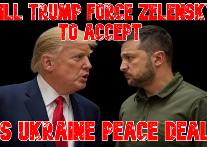 Will Trump Force Zelensky to Accept his Ukraine Peace Deal? COI #855