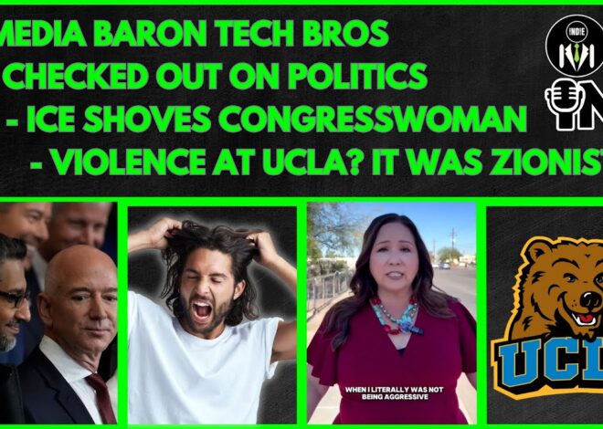 Media Baron Tech Bros, Checked Out On Politics, ICE Shoves Congresswoman, UCLA Violence