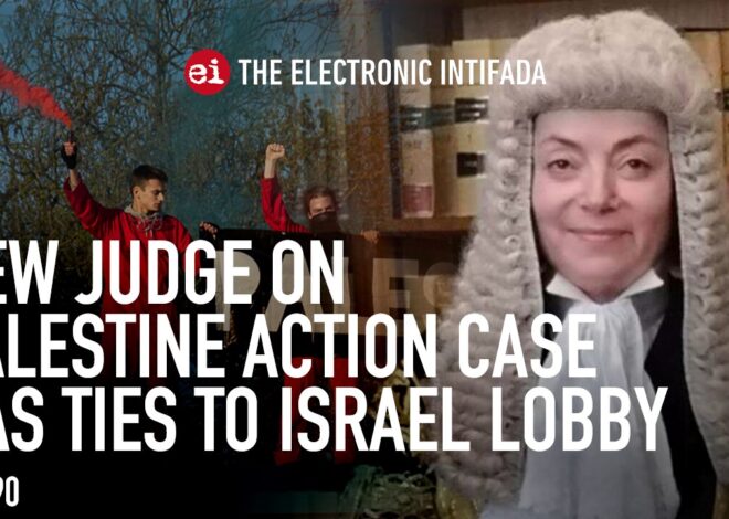 Judge on Palestine Action case has ties to Israel lobby, with Asa Winstanley