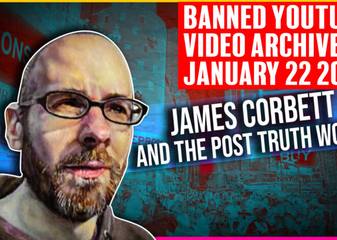 BANNNED YT Video Archive: The POST-TRUTH World With James Corbett