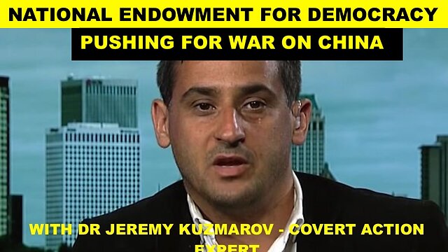 CIA CUTOUT “N.E.D.” CONTINUES PUSH FOR WAR ON CHINA – W/DR JEREMY KUZMAROV – COVERT ACTION EXPERT