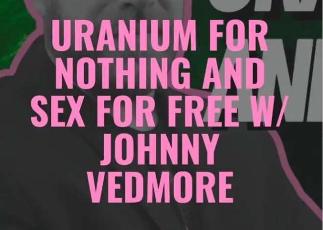 Uranium for Nothing and Sex for Free with Johnny Vedmore and Monica Perez