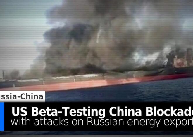 US Beta-Testing China Blockade with Attacks on Russian Energy Exports