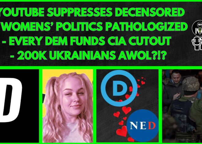 YouTube Penalizing Decensored News, Women Pathologized, NED Gets Dem Support, 200k Ukrainians AWOL