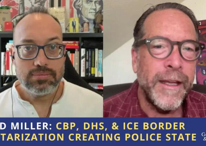 Todd Miller: CBP, DHS, & ICE Border Militarization Creating Police State