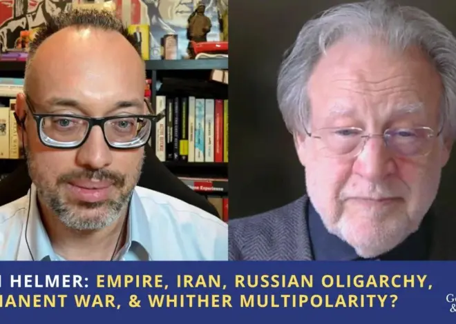 John Helmer: US Empire, Iran, Russian Oligarchy, Permanent War, & Whither Multipolarity?