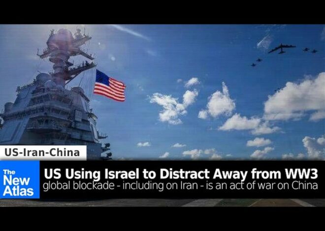 US Using Israel to Distract Away from World War 3: Blockade on Iran is an Act of War on China