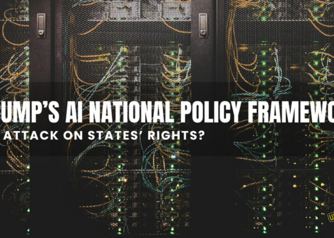 Trump’s AI National Policy Framework: An Attack on States’ Rights?