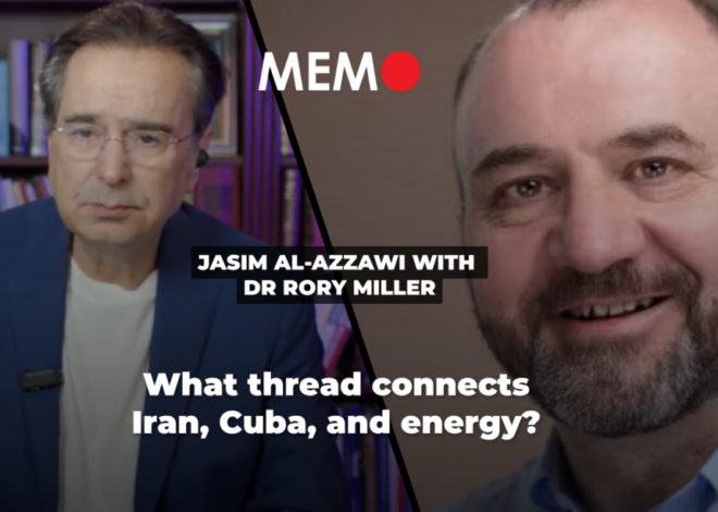 Podcast by Jasim Al-Azzawi with Dr Rory Miller: What thread connects Iran, Cuba, and energy? – Middle East Monitor