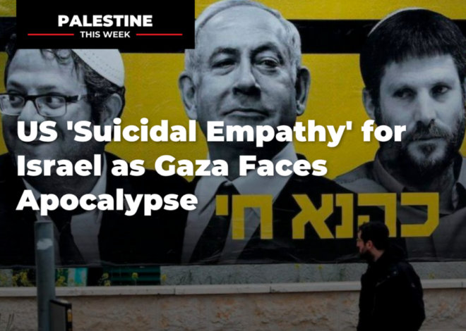 US ‘Suicidal Empathy’ for Israel as Gaza Faces Apocalypse
