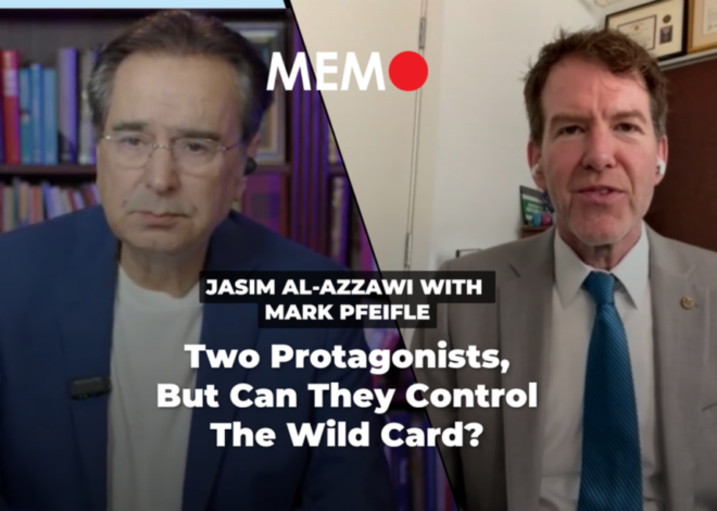 Podcast by Jasim Al-Azzawi with Mark Pfeifle: Two Protagonists, But Can They Control The Wild Card? – Middle East Monitor