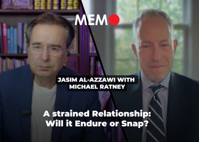 Podcast by Jasim Al-Azzawi with Michael Ratney: A strained Relationship: Will it Endure or Snap? – Middle East Monitor
