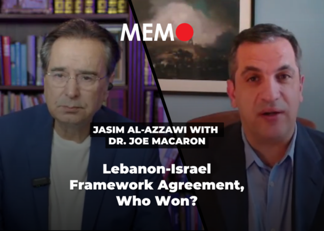 Podcast by Jasim Al-Azzawi with Dr. Joe Macaron: Lebanon-Israel Framework Agreement, Who Won? – Middle East Monitor