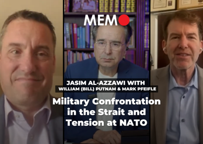 Podcast by Jasim Al-Azzawi with William (Bill) Putnam & Mark Pfeifle: Military Confrontation in the Strait and Tension at NATO – Middle East Monitor