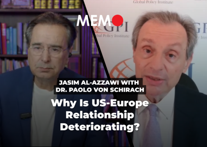 Podcast by Jasim Al-Azzawi with Dr. Paolo von Schirach: Why Is US-Europe Relationship Deteriorating? – Middle East Monitor