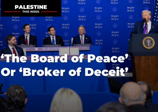 ‘The Board of Peace’ Or ‘Broker of Deceit’ | Palestine This Week