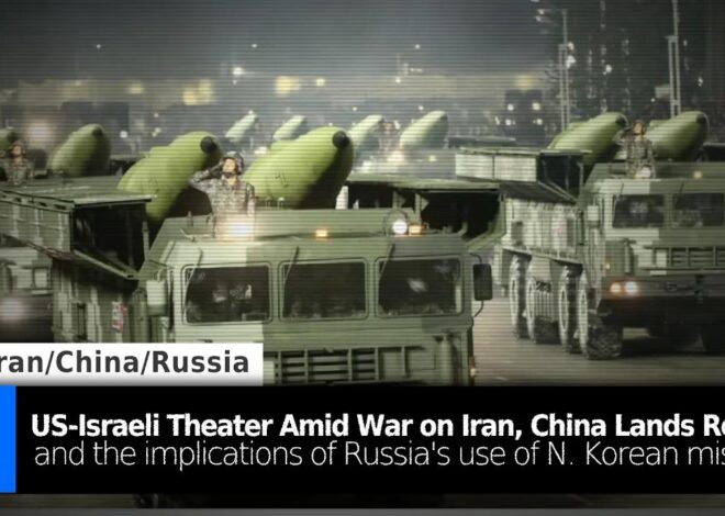 China Lands Rocket, Russia Launches N. Korean Missiles, and US-Israeli Theater