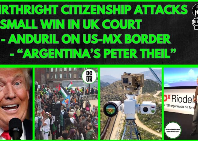 Birthright Citizenship Attacks, Small Win in UK Court, Anduril US MX Border, Argentina’s Peter Thiel