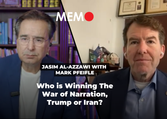 Podcast by Jasim Al-Azzawi with Mark Pfeifeil: Who is Winning The War of Narration, Trump or Iran? – Middle East Monitor