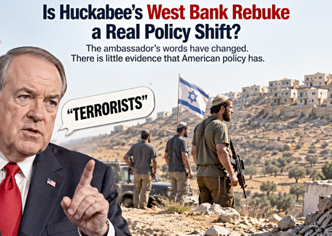 Is Huckabee’s West Bank Rebuke a Real Policy Shift?