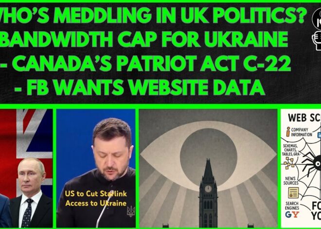 Canada’s Patriot Act, FB Wants Website Data, Starlink Bandwidth Cap Who’s Meddling in UK Politics