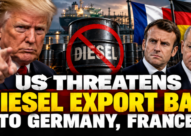 US Threatens Diesel Export Ban to Germany, France If They Don’t Draw Down Domestic Reserves