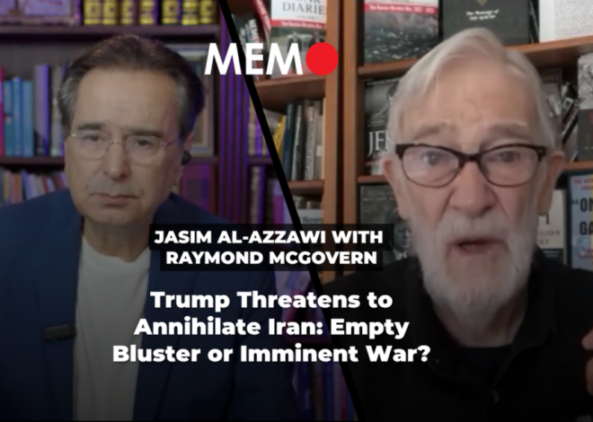 Podcast by Jasim Al-Azzawi with Raymond McGovern: Trump Threatens to Annihilate Iran: Empty Bluster or Imminent War? – Middle East Monitor