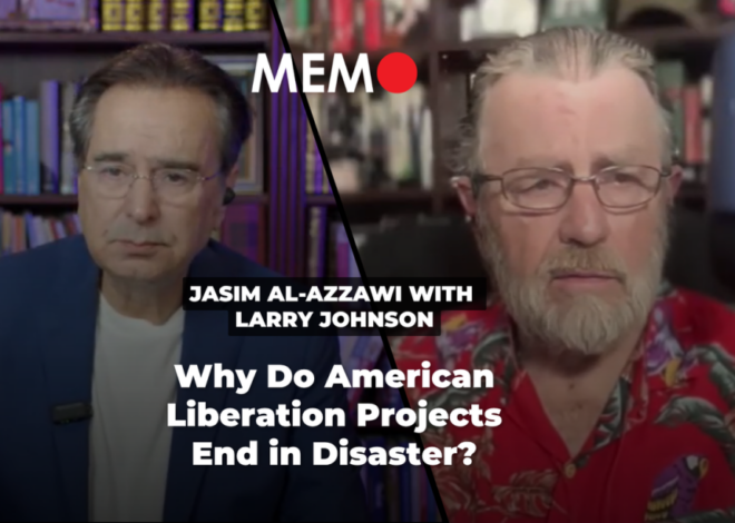 Podcast by Jasim Al-Azzawi with Larry Johnson: Why Do American Liberation Projects End in Disaster? – Middle East Monitor