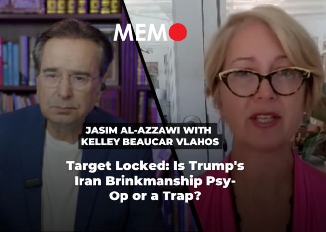 Podcast by Jasim Al-Azzawi with Kelley Beaucar Vlahos: Target Locked: Is Trump’s Iran Brinkmanship Psy-Op or a Trap? – Middle East Monitor