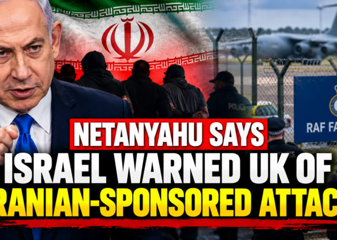 Netanyahu Says Israel Warned UK About Iranian-Sponsored Terror Plot Before RAF Fairford Incident